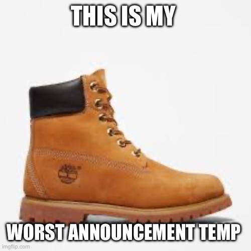 tim | THIS IS MY; WORST ANNOUNCEMENT TEMP | image tagged in tim | made w/ Imgflip meme maker