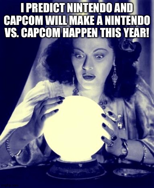 Nintendo vs. Capcom needs to happen right now ASAP! | I PREDICT NINTENDO AND CAPCOM WILL MAKE A NINTENDO VS. CAPCOM HAPPEN THIS YEAR! | image tagged in crystal ball,crossover,nintendo,capcom | made w/ Imgflip meme maker