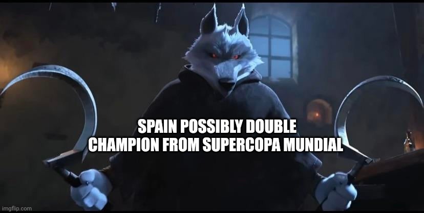 Spain..... | SPAIN POSSIBLY DOUBLE CHAMPION FROM SUPERCOPA MUNDIAL | image tagged in death puss in boots 2 | made w/ Imgflip meme maker