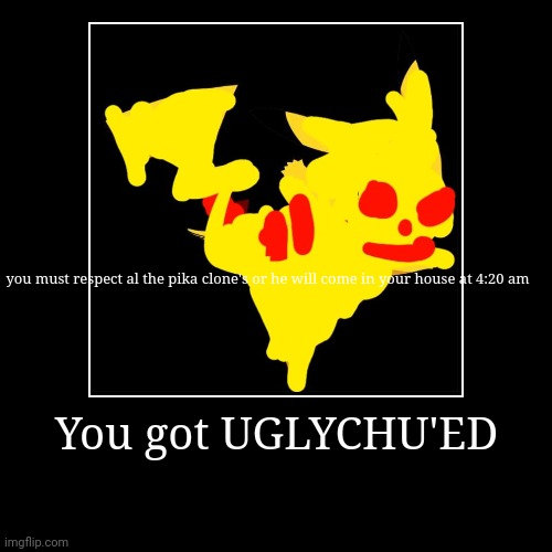 You got UGLYCHU'ED | you must respect al the pika clone's or he will come in your house at 4:20 am | image tagged in funny,demotivationals | made w/ Imgflip demotivational maker