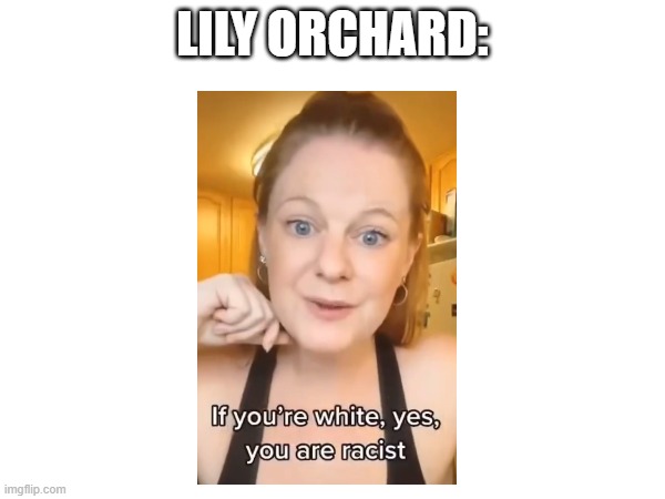 LILY ORCHARD: | image tagged in memes | made w/ Imgflip meme maker