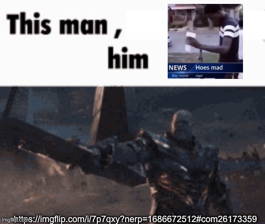 This man, _____ him | https://imgflip.com/i/7p7qxy?nerp=1686672512#com26173359 | image tagged in this man _____ him | made w/ Imgflip meme maker