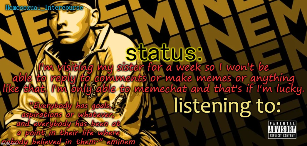 Homosexual_Intercourse announcement temp | I'm visiting my sister for a week so I won't be able to reply to comments or make memes or anything like that. I'm only able to memechat and that's if I'm lucky. | image tagged in homosexual_intercourse announcement temp | made w/ Imgflip meme maker