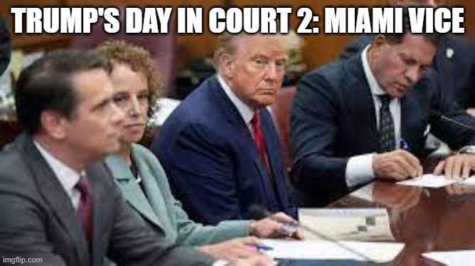 Trump in Court | TRUMP'S DAY IN COURT 2: MIAMI VICE | image tagged in trump in court | made w/ Imgflip meme maker