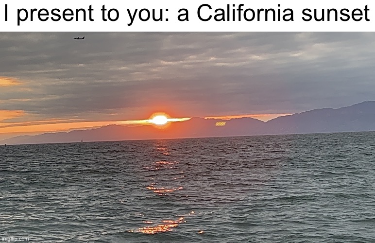 A California sunset | I present to you: a California sunset | image tagged in ca sunset | made w/ Imgflip meme maker