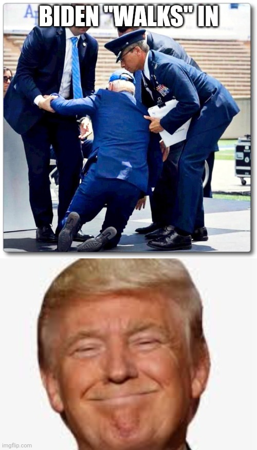 BIDEN "WALKS" IN | image tagged in joe biden falls,trump grin | made w/ Imgflip meme maker