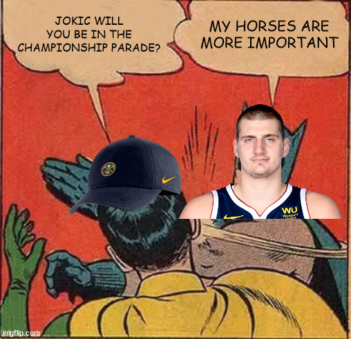 He didn't know the date | JOKIC WILL YOU BE IN THE CHAMPIONSHIP PARADE? MY HORSES ARE MORE IMPORTANT | image tagged in memes,batman slapping robin | made w/ Imgflip meme maker