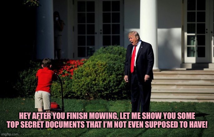 “Tiny” overcompensating | HEY AFTER YOU FINISH MOWING, LET ME SHOW YOU SOME TOP SECRET DOCUMENTS THAT I’M NOT EVEN SUPPOSED TO HAVE! | image tagged in trump lawn mower,memes | made w/ Imgflip meme maker