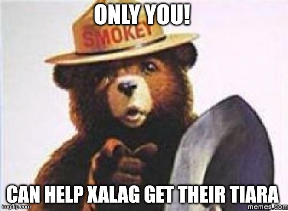 ONLY YOU! CAN HELP XALAG GET THEIR TIARA | image tagged in only you can | made w/ Imgflip meme maker