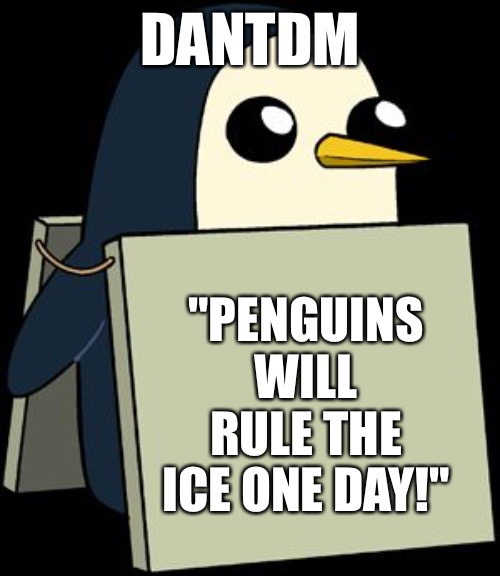 Me supporting Dantdm be like | DANTDM; "PENGUINS WILL RULE THE ICE ONE DAY!" | image tagged in gunter penguin blank sign | made w/ Imgflip meme maker