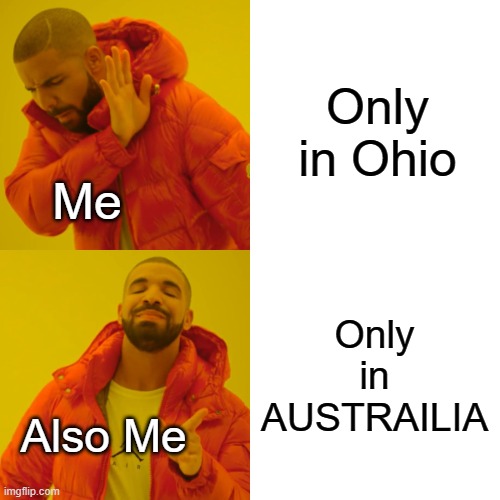 Drake Hotline Bling Meme | Only in Ohio Only in AUSTRAILIA Me Also Me | image tagged in memes,drake hotline bling | made w/ Imgflip meme maker