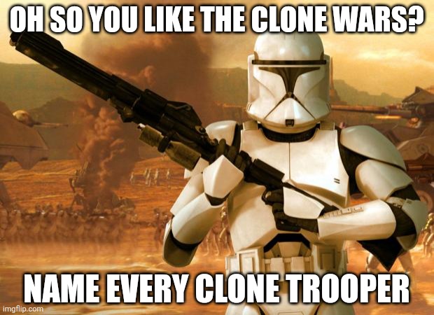 Clone Trooper | OH SO YOU LIKE THE CLONE WARS? NAME EVERY CLONE TROOPER | image tagged in clone trooper | made w/ Imgflip meme maker