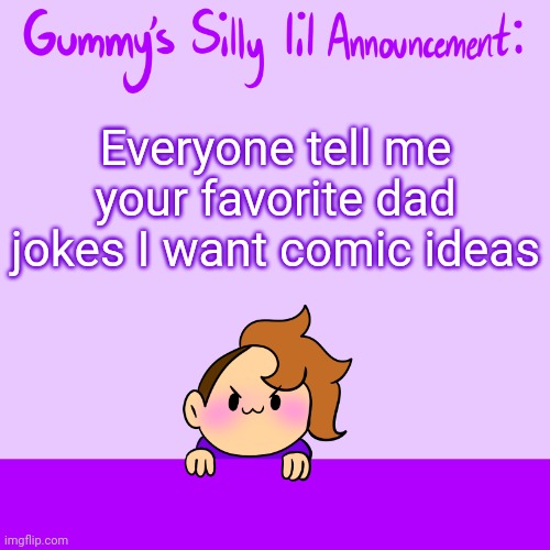 The worst ones you can find!! Vines are also acceptable | Everyone tell me your favorite dad jokes I want comic ideas | image tagged in silly lil announcment | made w/ Imgflip meme maker