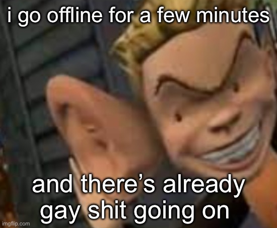 expected of y’all tbh | i go offline for a few minutes; and there’s already gay shit going on | image tagged in eavesdropping | made w/ Imgflip meme maker