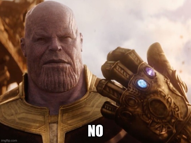 Thanos Smile | NO | image tagged in thanos smile | made w/ Imgflip meme maker