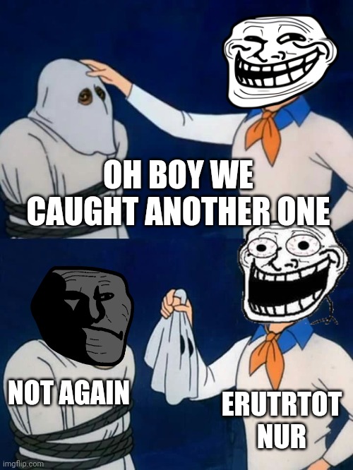 Sequel | OH BOY WE CAUGHT ANOTHER ONE; NOT AGAIN; ERUTRTOT NUR | image tagged in scooby doo mask reveal | made w/ Imgflip meme maker