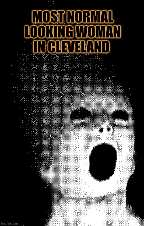 MOST NORMAL LOOKING WOMAN IN CLEVELAND | made w/ Imgflip meme maker