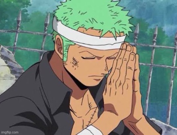 Zoro pray | image tagged in zoro pray | made w/ Imgflip meme maker