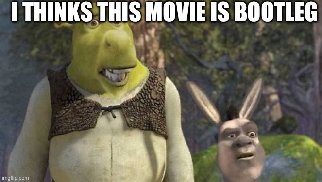 I THINKS THIS MOVIE IS BOOTLEG | made w/ Imgflip meme maker