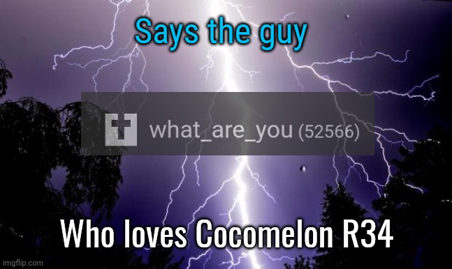lighting bolt | Says the guy; Who loves Cocomelon R34 | image tagged in lighting bolt | made w/ Imgflip meme maker