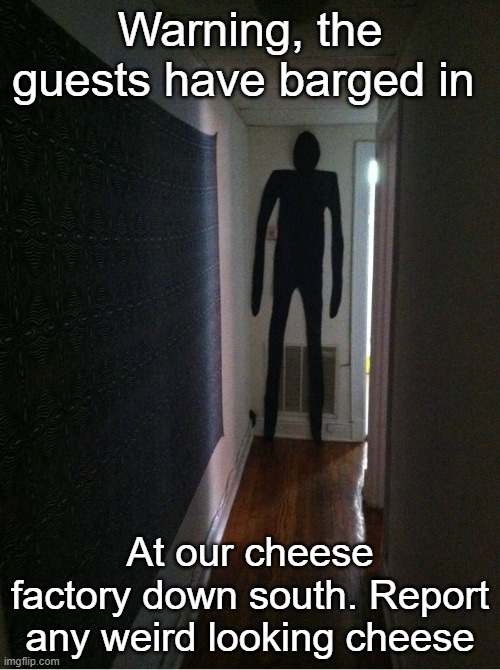 Guest_Report_3.dox | Warning, the guests have barged in; At our cheese factory down south. Report any weird looking cheese | image tagged in the guests | made w/ Imgflip meme maker