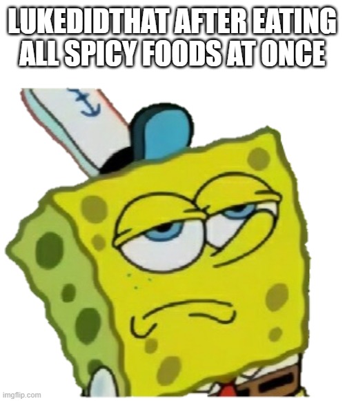"no reaction." | LUKEDIDTHAT AFTER EATING ALL SPICY FOODS AT ONCE | image tagged in no reaction spongebob | made w/ Imgflip meme maker