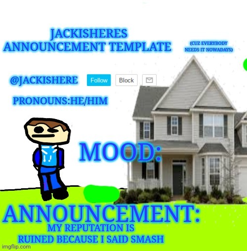 HELP ME | MY REPUTATION IS RUINED BECAUSE I SAID SMASH | image tagged in jackishere's announcement template | made w/ Imgflip meme maker