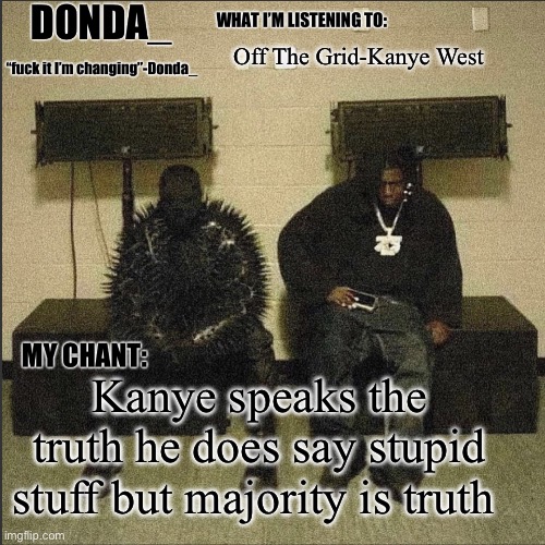 Donda | Off The Grid-Kanye West; Kanye speaks the truth he does say stupid stuff but majority is truth | image tagged in donda | made w/ Imgflip meme maker