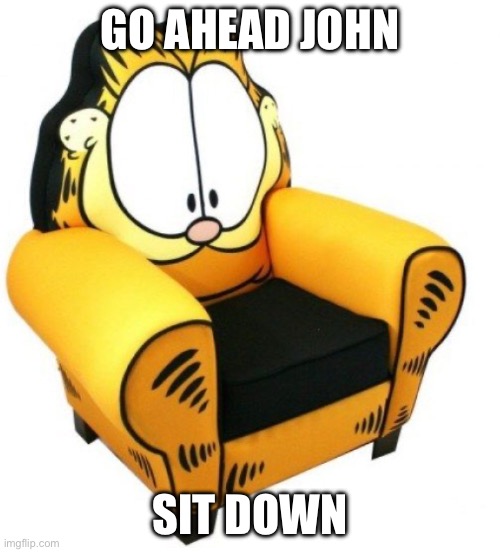 GO AHEAD JOHN; SIT DOWN | made w/ Imgflip meme maker