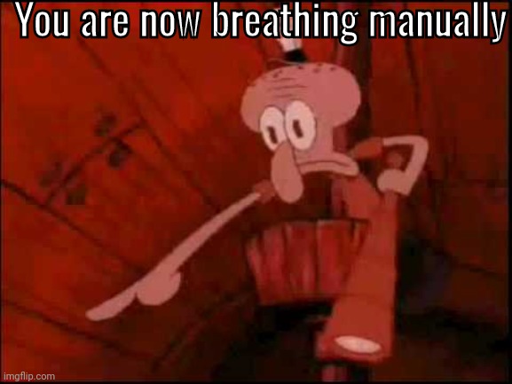 Squidward pointing | You are now breathing manually | image tagged in checkmate bitch | made w/ Imgflip meme maker