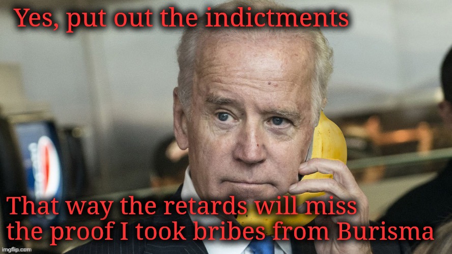 Banana Republic | Yes, put out the indictments That way the retards will miss the proof I took bribes from Burisma | image tagged in banana republic | made w/ Imgflip meme maker