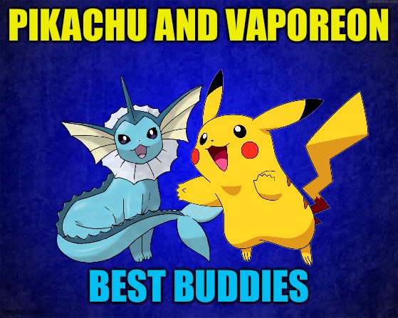 Vaporeon and Pikachu:Best Friends! | PIKACHU AND VAPOREON; BEST BUDDIES | image tagged in blue background,pokemon | made w/ Imgflip meme maker