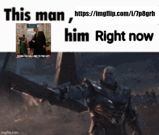 This man, _____ him | https://imgflip.com/i/7p8grh; Right now | image tagged in this man _____ him | made w/ Imgflip meme maker