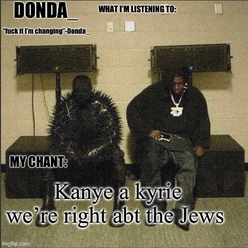 Donda | Kanye a kyrie we’re right abt the Jews | image tagged in donda | made w/ Imgflip meme maker