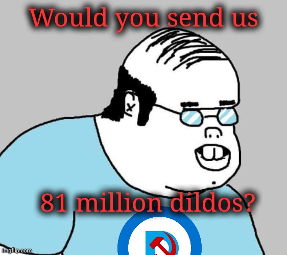 Well Ackchyually | Would you send us 81 million dildos? | image tagged in well ackchyually | made w/ Imgflip meme maker