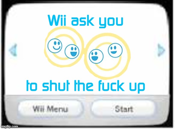 Wii Ask You To Shut The F Up Blank Meme Template