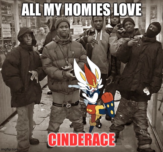 ALL MY HOMIES LOVE; CINDERACE | image tagged in pokemon | made w/ Imgflip meme maker
