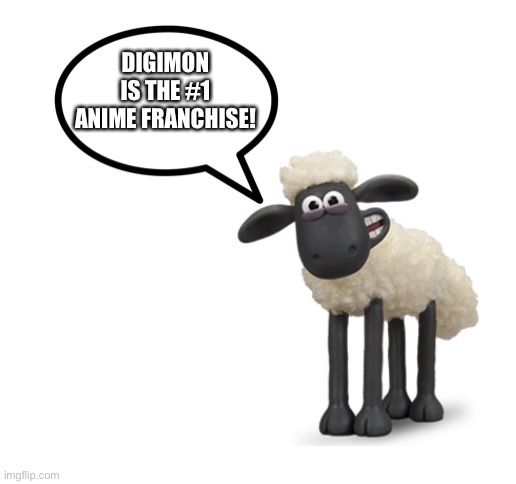 Even Shaun the sheep loves Digimon | DIGIMON IS THE #1 ANIME FRANCHISE! | image tagged in blank white template | made w/ Imgflip meme maker