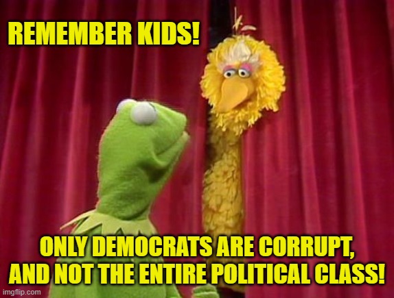 REMEMBER KIDS! ONLY DEMOCRATS ARE CORRUPT, AND NOT THE ENTIRE POLITICAL CLASS! | made w/ Imgflip meme maker