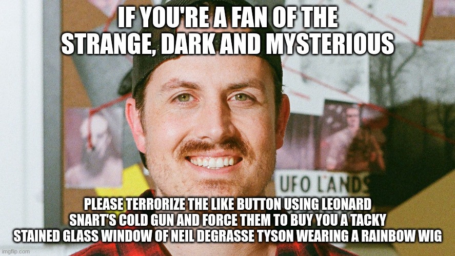 Hold the Like Button hostage until the stained glass window is aquired | IF YOU'RE A FAN OF THE STRANGE, DARK AND MYSTERIOUS; PLEASE TERRORIZE THE LIKE BUTTON USING LEONARD SNART'S COLD GUN AND FORCE THEM TO BUY YOU A TACKY STAINED GLASS WINDOW OF NEIL DEGRASSE TYSON WEARING A RAINBOW WIG | image tagged in mrballen like button skit | made w/ Imgflip meme maker