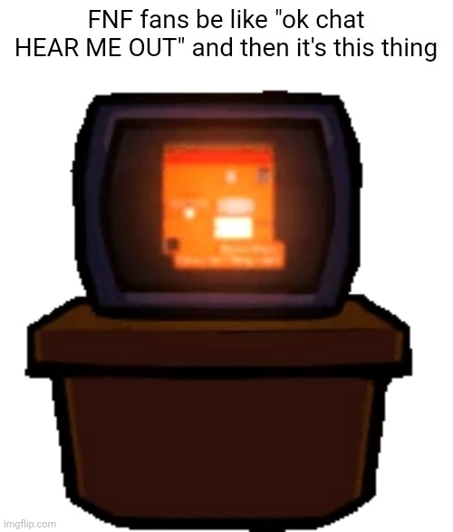 Hear me out /j | FNF fans be like "ok chat HEAR ME OUT" and then it's this thing | image tagged in petscop,fnf | made w/ Imgflip meme maker