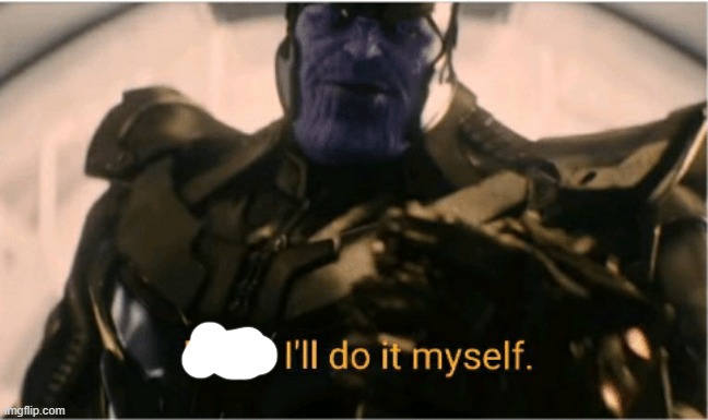 Fine Ill do it myself Thanos | image tagged in fine ill do it myself thanos | made w/ Imgflip meme maker