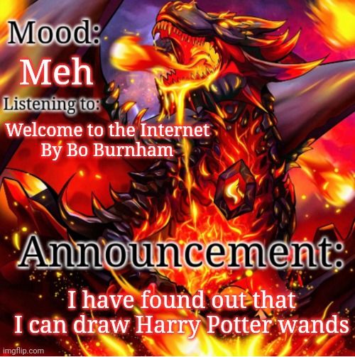 Khajiit_dragonborn's announcement template | Meh; Welcome to the Internet
By Bo Burnham; I have found out that I can draw Harry Potter wands | image tagged in khajiit_dragonborn's announcement template | made w/ Imgflip meme maker