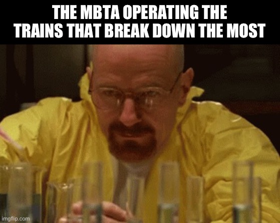 Help them ples | THE MBTA OPERATING THE TRAINS THAT BREAK DOWN THE MOST | image tagged in walter white cooking,train,trains,slander,thomas the train | made w/ Imgflip meme maker