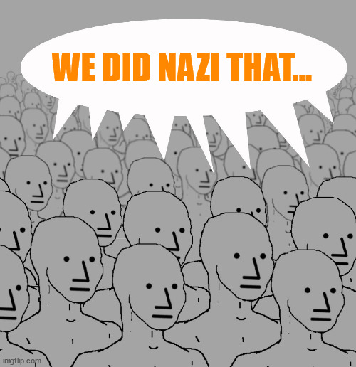 npc-crowd | WE DID NAZI THAT... | image tagged in npc-crowd | made w/ Imgflip meme maker