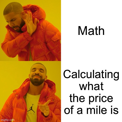 Drake Hotline Bling Meme | Math; Calculating what the price of a mile is | image tagged in memes,drake hotline bling | made w/ Imgflip meme maker
