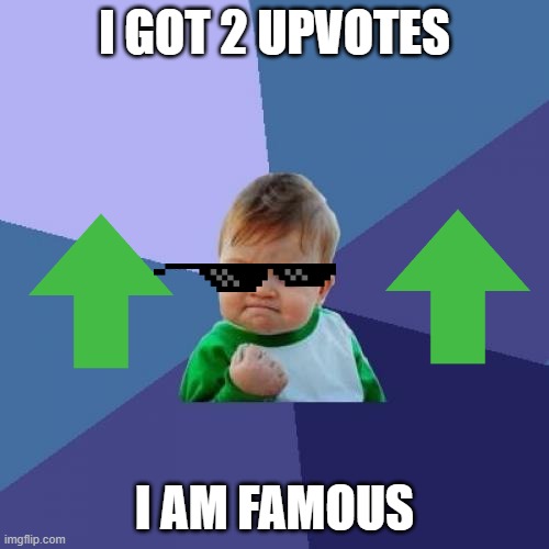 I am famous | I GOT 2 UPVOTES; I AM FAMOUS | image tagged in memes,success kid | made w/ Imgflip meme maker