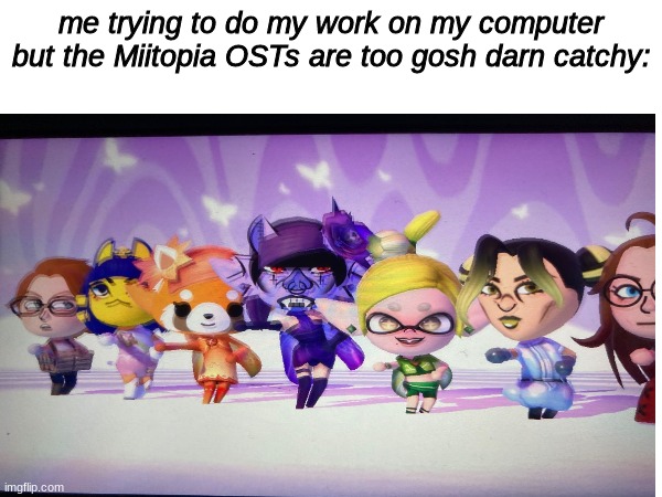 When you're trying to stay focused | me trying to do my work on my computer but the Miitopia OSTs are too gosh darn catchy: | image tagged in adhd,aaaaaaaaaaaaaaaaaaaaaaaaaaa,like a boss,jammin baby | made w/ Imgflip meme maker