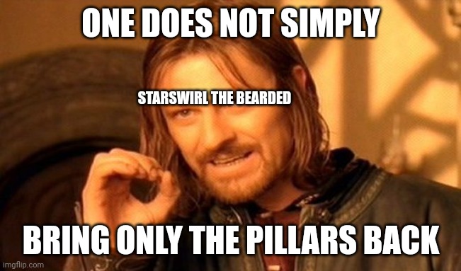 This is basically what he said | ONE DOES NOT SIMPLY; STARSWIRL THE BEARDED; BRING ONLY THE PILLARS BACK | image tagged in memes,one does not simply,mlp fim,mlp meme,mlp | made w/ Imgflip meme maker