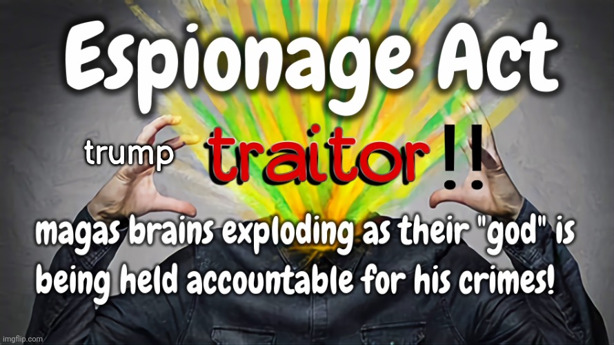 Magas Brains Explode | trump | image tagged in dump trump,criminal,justice,guilty | made w/ Imgflip meme maker
